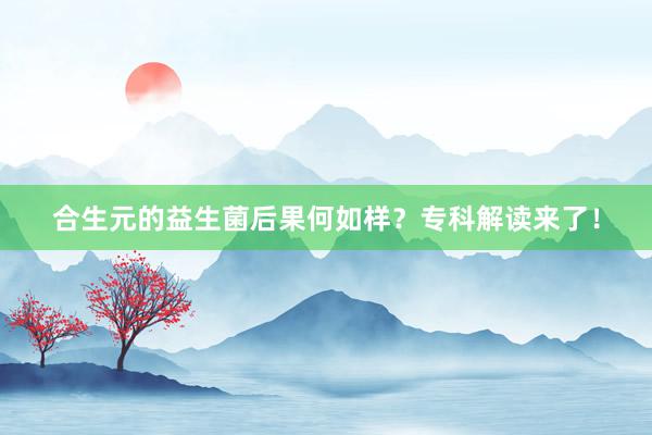 合生元的益生菌后果何如样？专科解读来了！